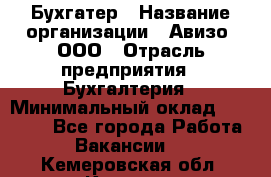 Бухгатер › Название организации ­ Авизо, ООО › Отрасль предприятия ­ Бухгалтерия › Минимальный оклад ­ 45 000 - Все города Работа » Вакансии   . Кемеровская обл.,Калтан г.